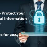 How to Protect Your Personal Information Online: Top Tips for 2024